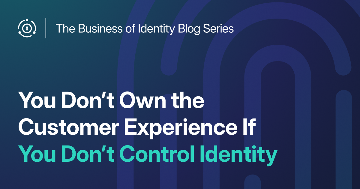 You Don't Own the Customer Experience If You Don't Control Identity