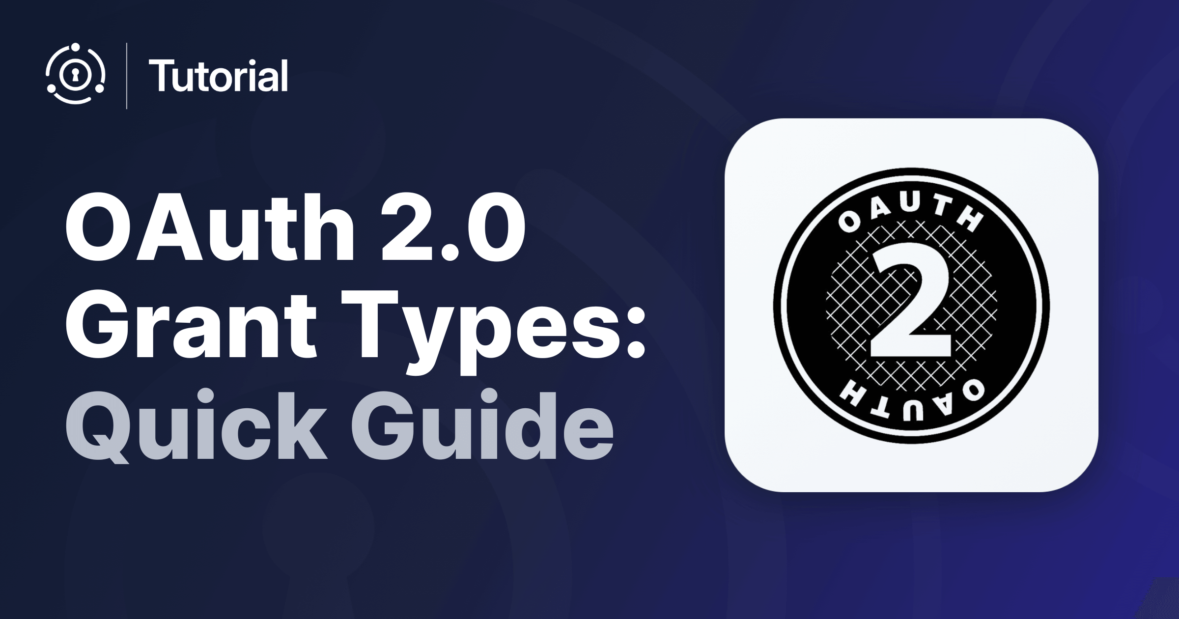 Understanding OAuth 2.0 Grant Types - A Quick Guide